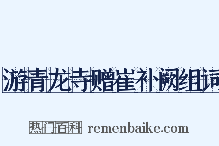 游青龙寺赠崔补阙组词是什么意思的图片